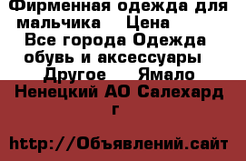 Фирменная одежда для мальчика  › Цена ­ 500 - Все города Одежда, обувь и аксессуары » Другое   . Ямало-Ненецкий АО,Салехард г.